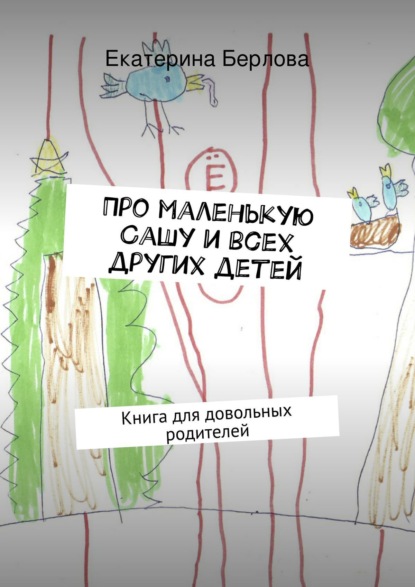 Про маленькую Сашу и всех других детей. Книга для довольных родителей