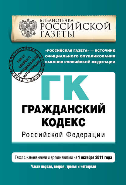 Гражданский кодекс Российской Федерации. Части первая, вторая, третья и четвертая. Текст с изменениями и дополнениями на 1 октября 2011 г.