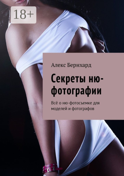 Секреты ню-фотографии. Всё о ню-фотосъемке для моделей и фотографов