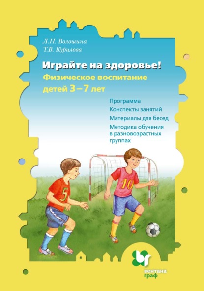 Играйте на здоровье! Физическое воспитание детей 3–7 лет. Программа. Конспекты занятий. Материалы для бесед. Методика обучения в разновозрастных группах