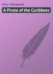 бесплатно читать книгу А Pirate of the Caribbees автора Harry Collingwood