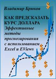 бесплатно читать книгу Как предсказать курс доллара. Эффективные методы прогнозирования с использованием Excel и EViews автора Владимир Брюков