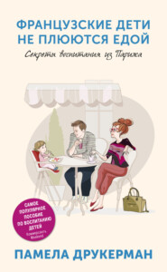 бесплатно читать книгу Французские дети не плюются едой. Секреты воспитания из Парижа автора Памела Друкерман